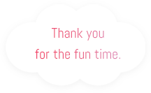 Thank you for the fun time